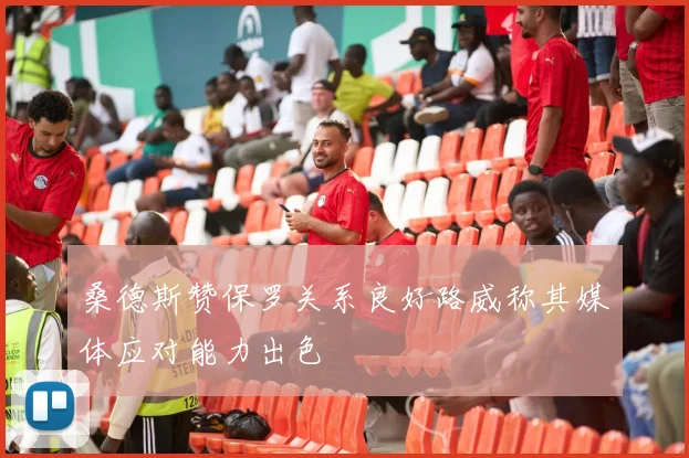 桑德斯赞保罗关系良好路威称其媒体应对能力出色