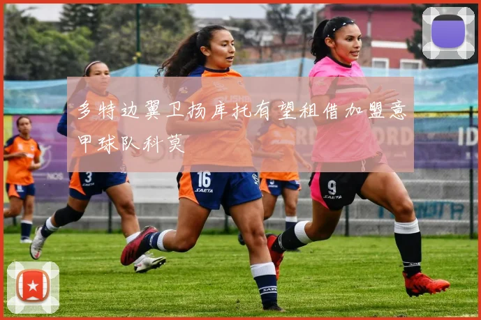 多特边翼卫扬库托有望租借加盟意甲球队科莫